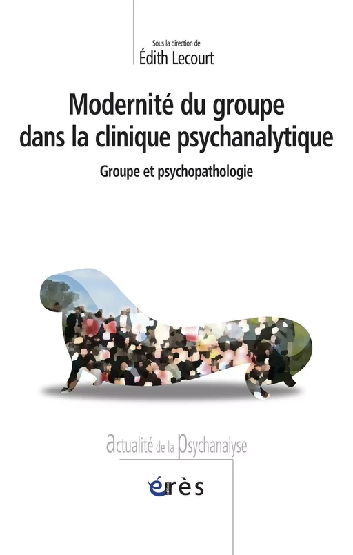 Modernité du groupe dans la clinique psychanalytique - Edith Lecourt - Eres