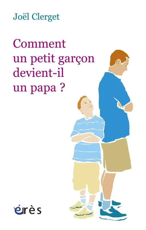 Comment un petit garçon devient-il un papa ? - Joël Clerget - Eres