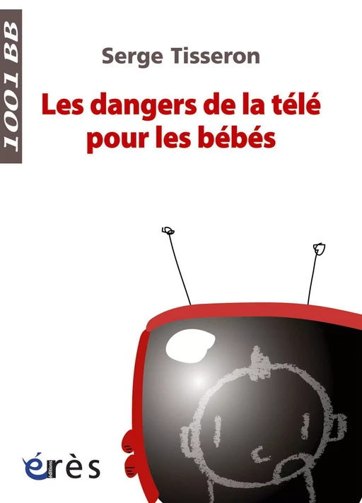 Les Dangers de la télé pour les bébés- 1001 bb n°99 - Serge Tisseron - Eres