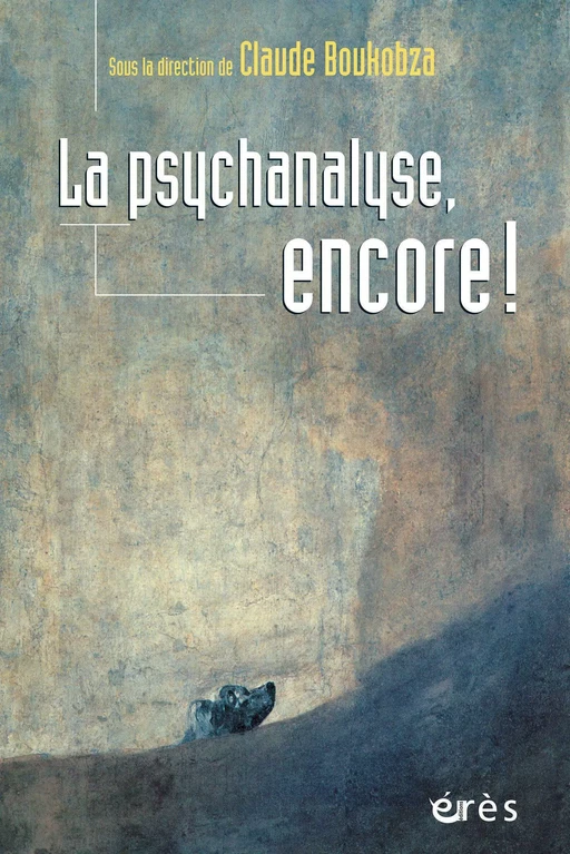 La psychanalyse, encore ! - Claude Boukobza - Eres