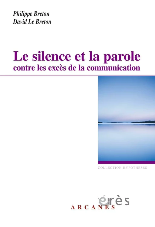 Le silence et la parole contre les excès de la communication - Philippe Breton, David le Breton - Eres