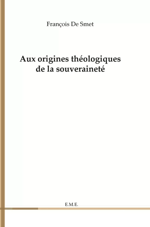 Aux origines théologiques de la souveraineté - François de Smet - EME Editions