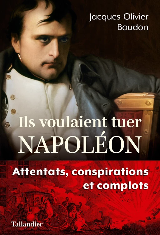 Ils voulaient tuer Napoléon - Jacques-Olivier Boudon - Tallandier