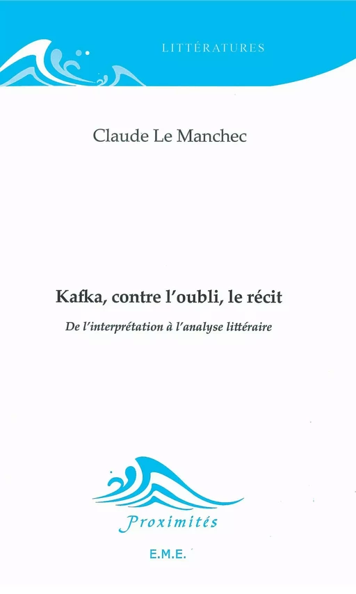 Kafka, contre l'oubli, le récit - Claude Le Manchec - EME Editions