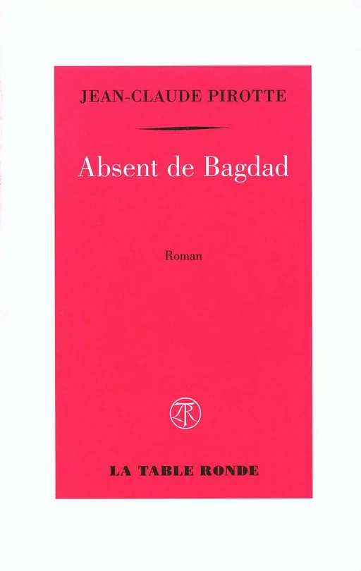 Absent de Bagdad - Jean-Claude Pirotte - Editions de la Table Ronde