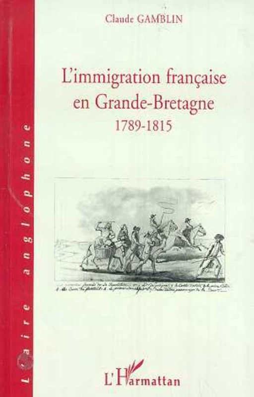 L'IMMIGRATION FRANCAISE EN GRANDE-BRETAGNE 1789-1815 - Claude Gamblin - Editions L'Harmattan