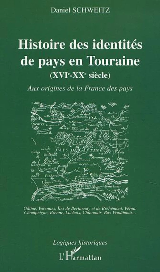 HISTOIRE DES IDENTITÉS DE PAYS EN TOURAINE (XVIe-XXe siècle) - Daniel Schweitz - Editions L'Harmattan