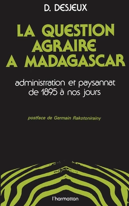 La question agraire à Madagascar, administration et paysannat de 1895 à nos jours