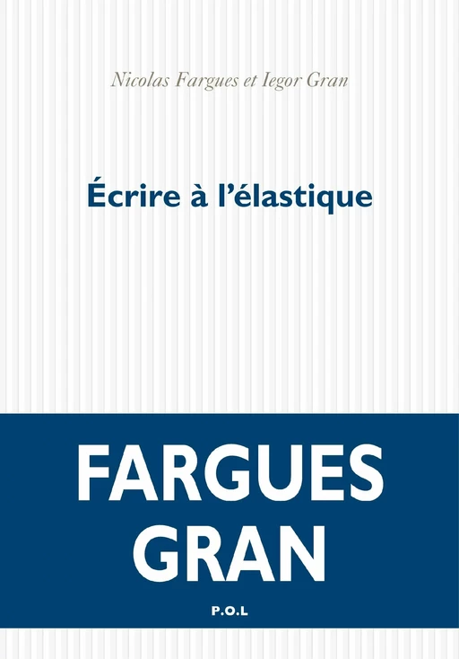 Écrire à l'élastique - Nicolas Fargues, Iegor Gran - POL Editeur