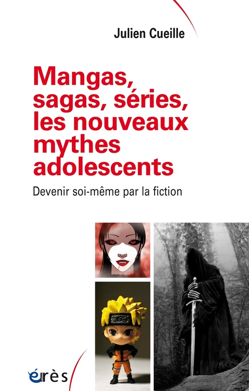 Mangas, sagas, séries, les nouveaux mythes adolescents - Julien Cueille - Eres