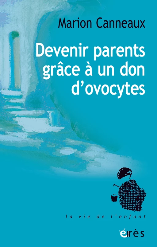 Devenir parents grâce à un don d'ovocytes - Marion Canneaux - Eres