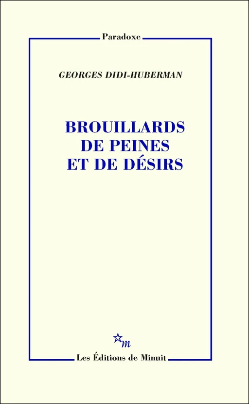 Brouillards de peines et de désirs - Georges Didi-Huberman - Minuit