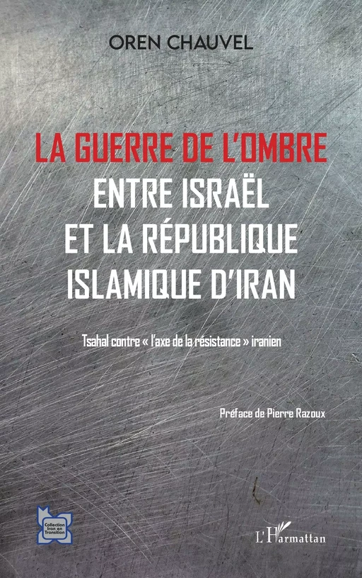 Guerre de l'ombre entre Israël et la République islamique de l'Iran - OREN CHAUVEL - Editions L'Harmattan