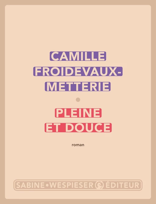 Pleine et douce - Camille Froidevaux-Metterie - Sabine Wespieser éditeur