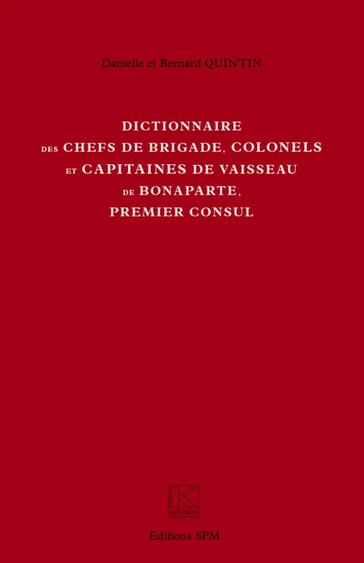 Dictionnaire des chefs de brigade, colonels et capitaines de vaisseau de Bonaparte, premier consul - Bernard Quintin, Danielle Quintin - SPM