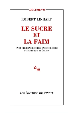 Le Sucre et la Faim. Enquête dans les régions sucrières du Nord-Est brésilien