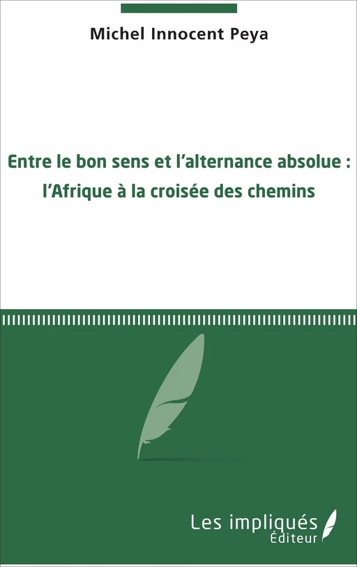 Entre le bon sens et l'alternance absolue - Michel Innocent Peya - Les Impliqués