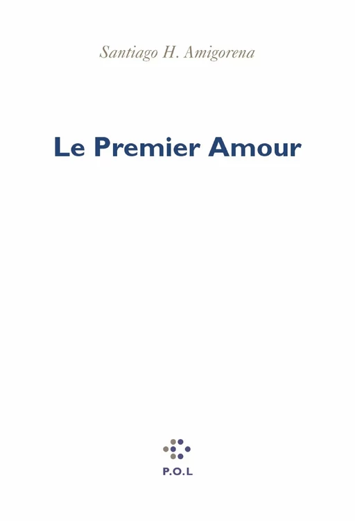 Le premier amour - Santiago H. Amigorena - POL Editeur