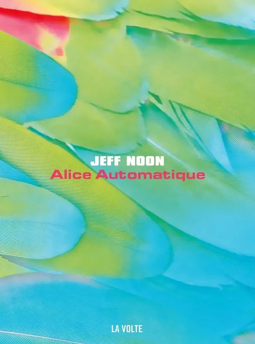 Alice Automatique - Jeff Noon - La Volte