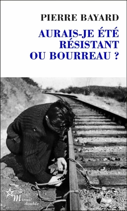 Aurais-je été résistant ou bourreau?