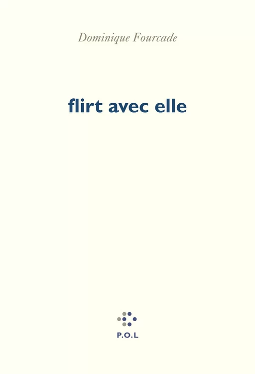 flirt avec elle - Dominique Fourcade - POL Editeur