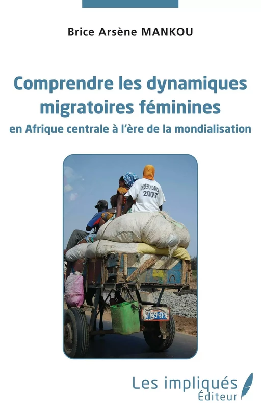 Comprendre les dynamiques migratoires féminines en Afrique centrale à l'ère de la mondialisation - Brice Arsène Mankou - Les Impliqués