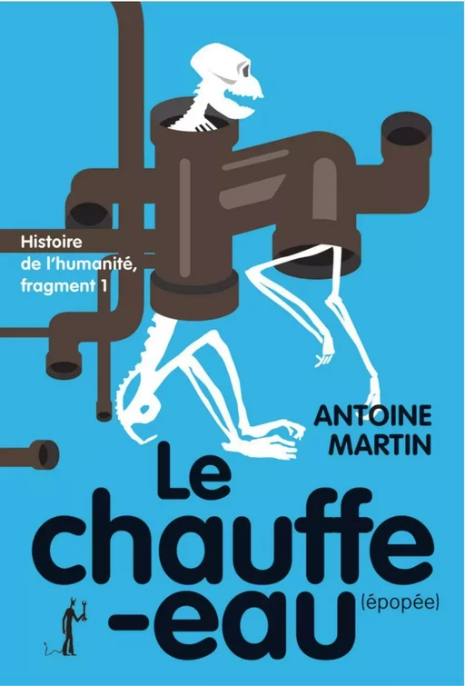 Histoire de l'humanité I : le chauffe-eau - Antoine Martin - Au diable vauvert