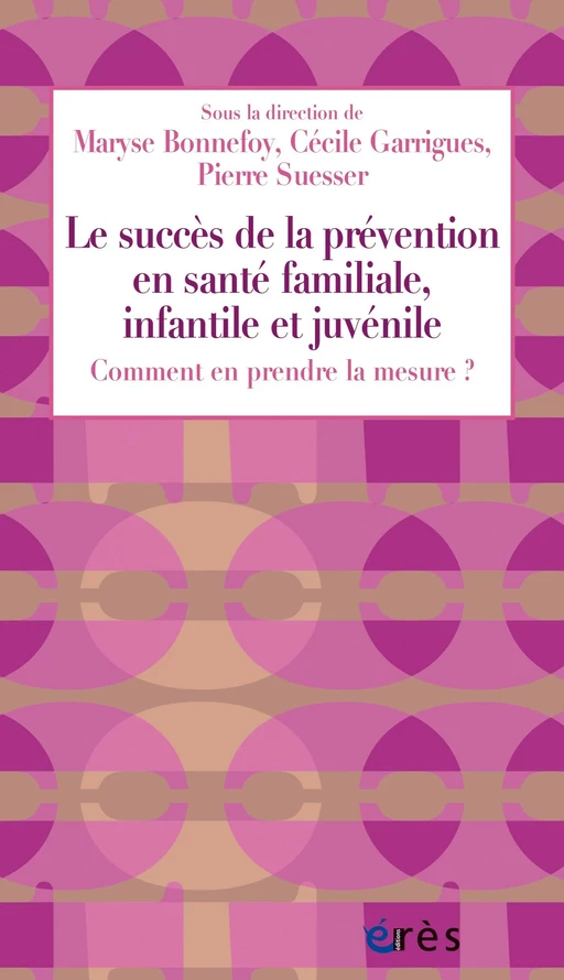 Le succès de la prévention en santé familiale, infantile et juvénile : comment en prendre la mesure ? - Pierre SUESSER, Maryse BONNEFOY, Cécile GARRIGUES - Eres