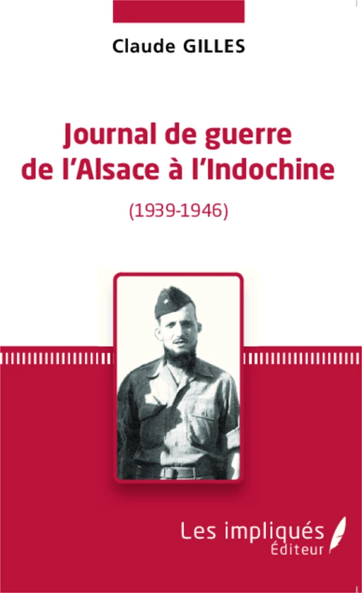 Journal de Guerre de l'Alsace à l'Indochine (1939-1946) - Claude Gilles - Les Impliqués