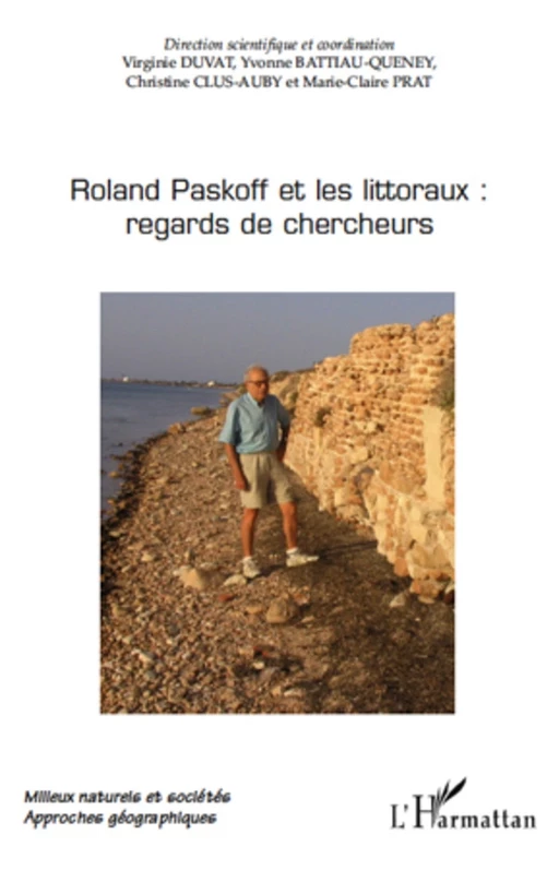 Roland Paskoff et les littoraux: regards de chercheurs - Marie-Claire Prat, Christine Clus-Auby, Yvonne Battiau-Queney, Virginie Duvat - Editions L'Harmattan