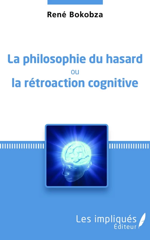 La philosophie du hasard ou la rétroaction cognitive - René Bokobza - Les Impliqués