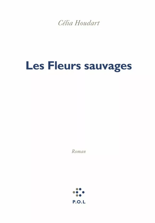 Les Fleurs sauvages - Célia Houdart - POL Editeur