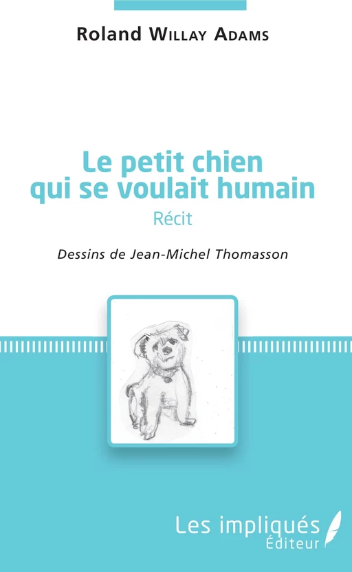 Le petit chien qui se voulait humain ( récit) - Roland Willay Adams - Les Impliqués