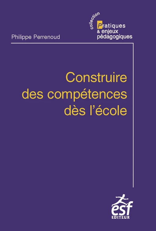 Construire des compétences dès l'école - Philippe Perrenoud - ESF Sciences humaines