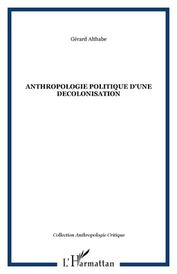 ANTHROPOLOGIE POLITIQUE D'UNE DECOLONISATION