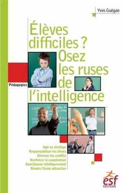 Elèves difficiles ? Osez les ruses de l'intelligence