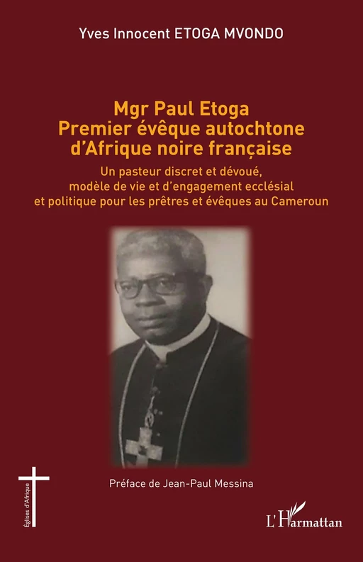 Mgr Paul Etoga premier évêque autochtone d'Afrique noire française - Yves innocent Etoga Mvondo - Editions L'Harmattan