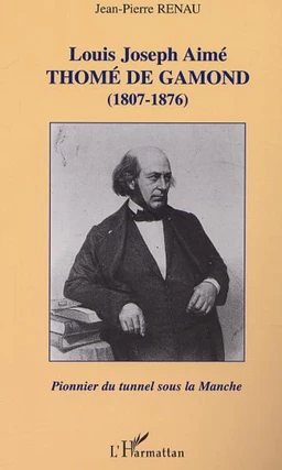 LOUIS JOSEPH AIMÉ THOMÉ DE GAMOND (1807-1876) : pionnier du tunnel sous la Manche