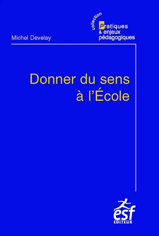 Donner du sens à l'école - Michel Develay - ESF Sciences humaines