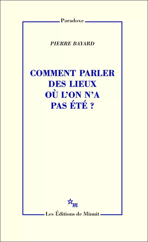 Comment parler des lieux où l'on n'a pas été? - Pierre Bayard - Minuit