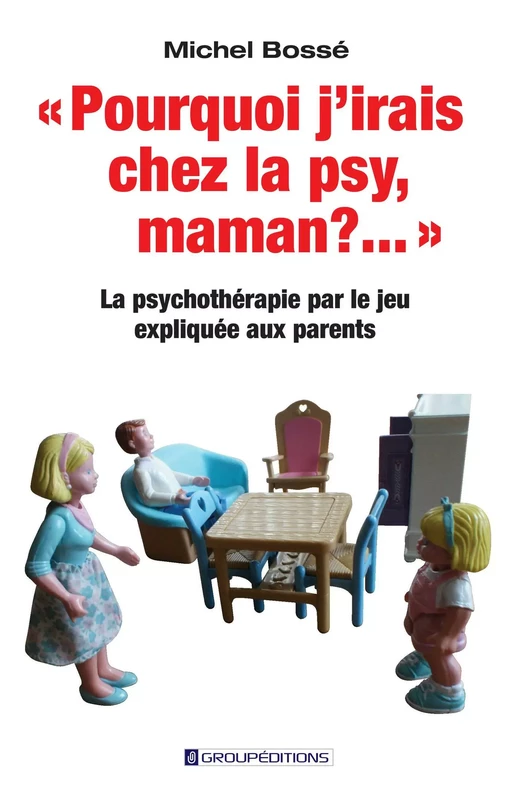 Pourquoi j'irais chez la psy, maman ? ... - Michel Bossé - Groupéditions Editeurs