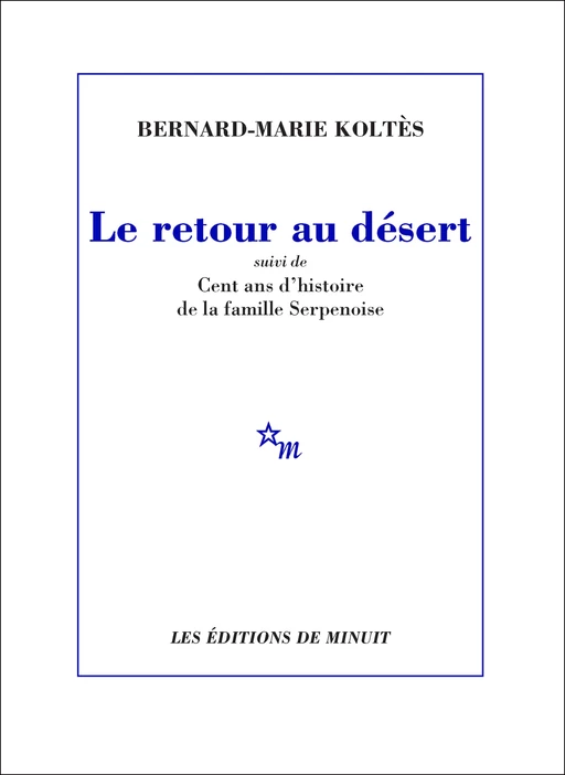 Le Retour au désert, suivi de Cent ans d'histoire de la famille Serpenoise - Bernard-Marie Koltès - Minuit