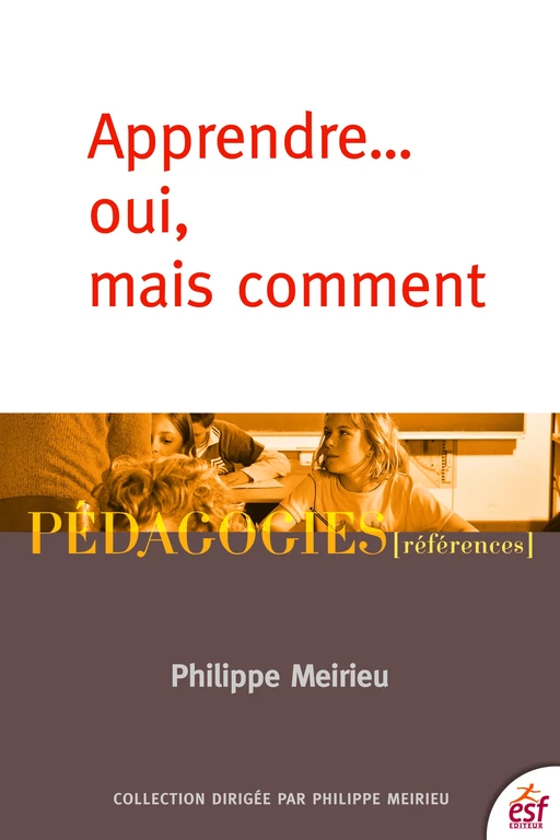 Apprendre... oui mais comment - Philippe Meirieu - ESF éditeur