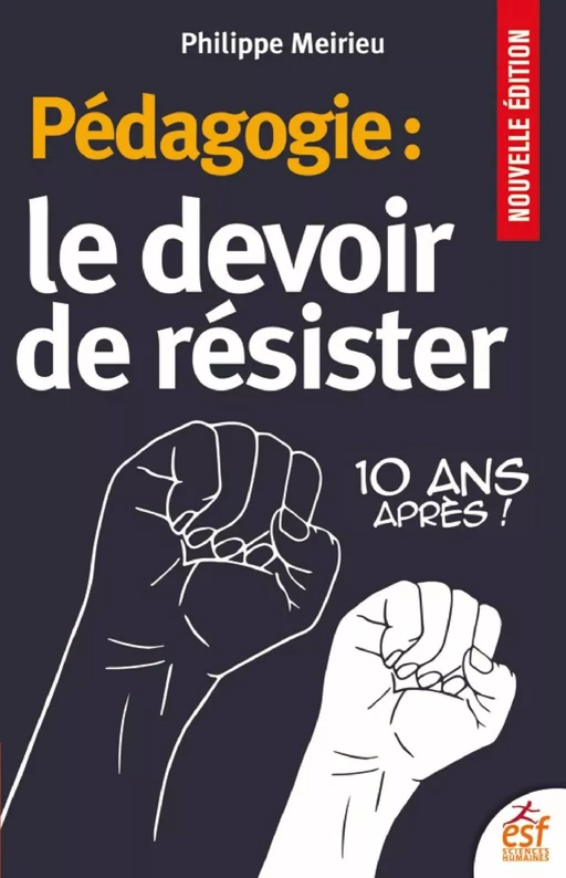 Pédagogie : le devoir de résister. 10 ans après ! - Philippe Meirieu - ESF Sciences humaines