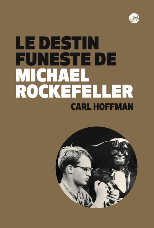 Le destin funeste de Michael Rockefeller - Carl Hoffman - Globe