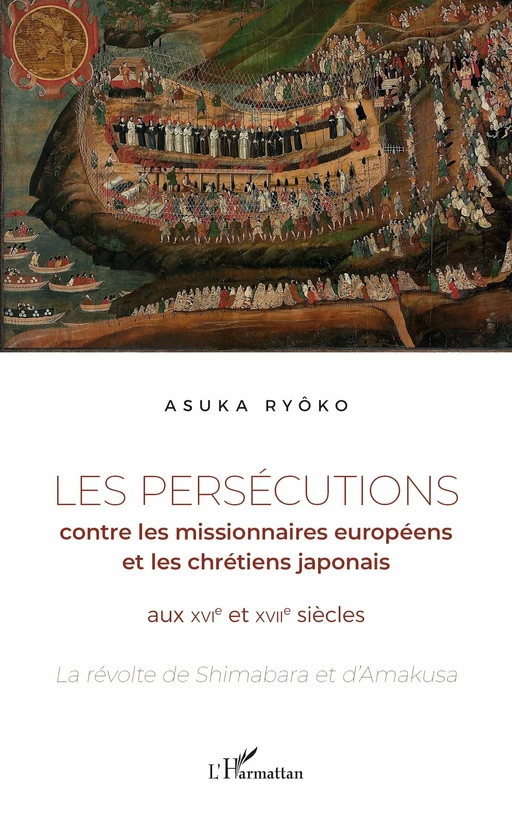 Les persécutions contre les missionnaires européens et les chrétiens japonais aux XVIe et XVIIe siècles - Asuka Ryoko - Editions L'Harmattan