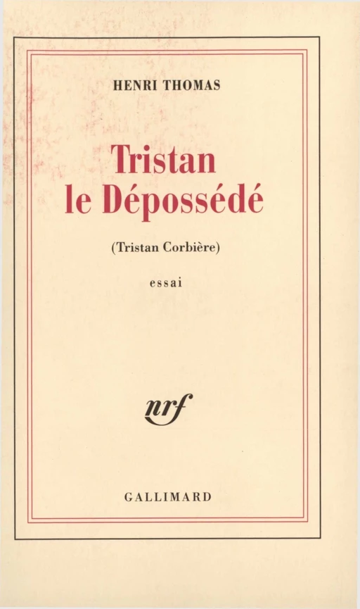 Tristan le dépossédé. Tristan Corbière - Henri Thomas - Editions Gallimard