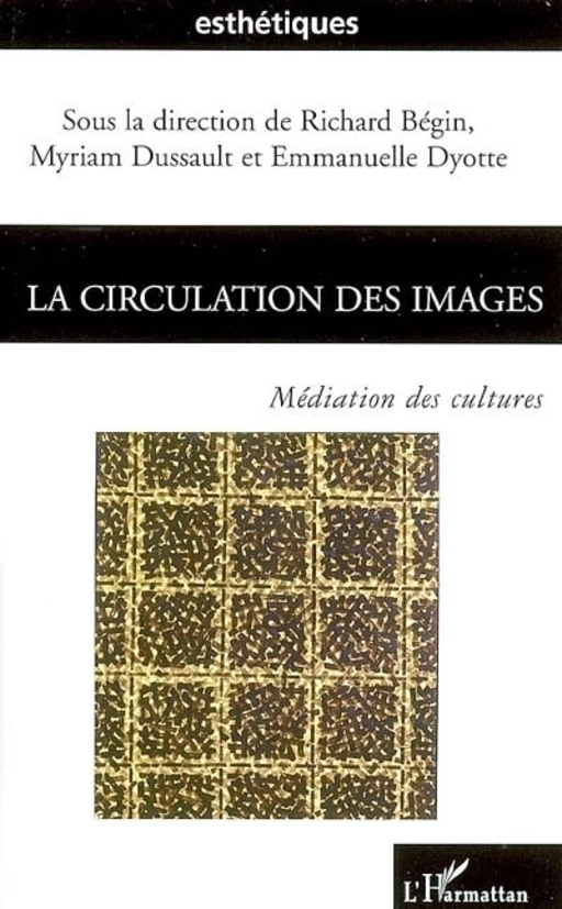 La circulation des images - Richard Bégin, Myriam Dussault, Emmanuelle Dyotte - Editions L'Harmattan