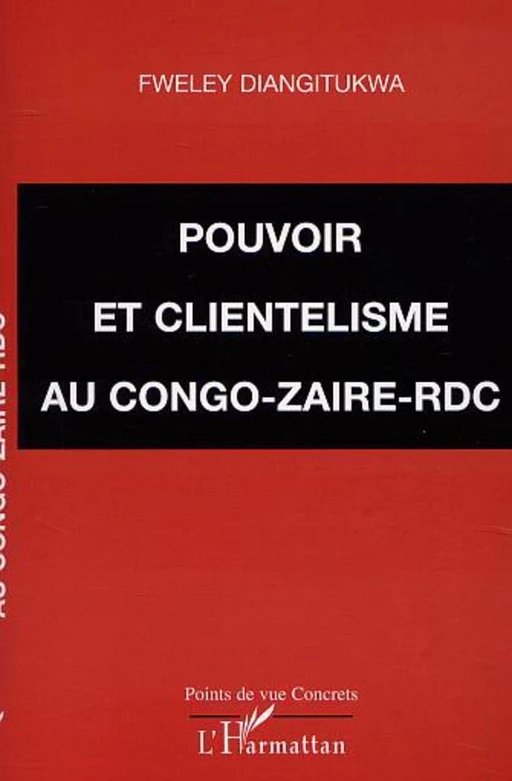 POUVOIR ET CLIENTÉLISME AU CONGO-ZAÏRE-RDC - Diangitukwa Fweley - Editions L'Harmattan