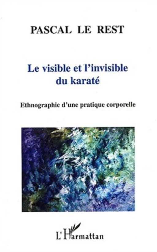 LE VISIBLE ET L'INVISIBLE DU KARATÉ - PASCAL LE REST - Editions L'Harmattan